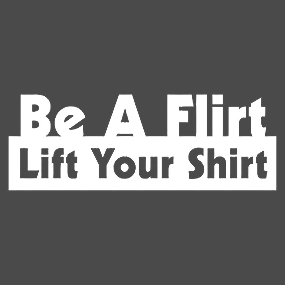 Be a flirt Lift your shirt Vinyl Decal Sticker