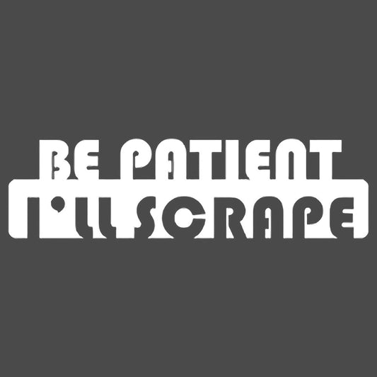 Be Patient I'll Scrape Vinyl Decal Sticker