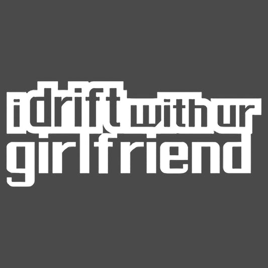 JDM I Drift With Ur Girlfriend Vinyl Decal Sticker